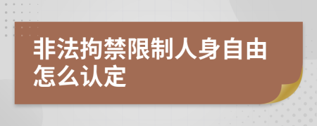 非法拘禁限制人身自由怎么認(rèn)定
