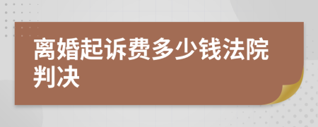 离婚起诉费多少钱法院判决