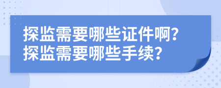 探監(jiān)需要哪些證件??？探監(jiān)需要哪些手續(xù)？