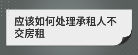應(yīng)該如何處理承租人不交房租