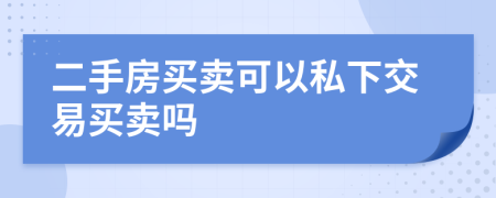 二手房買賣可以私下交易買賣嗎