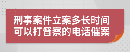刑事案件立案多長時間可以打督察的電話催案