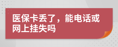 醫(yī)?？▉G了，能電話或網(wǎng)上掛失嗎