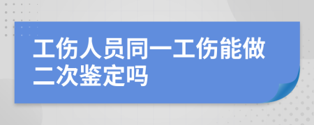 工傷人員同一工傷能做二次鑒定嗎