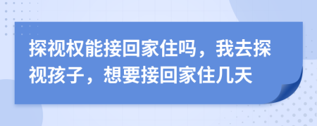 探視權(quán)能接回家住嗎，我去探視孩子，想要接回家住幾天
