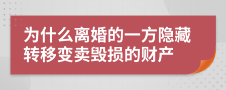 為什么離婚的一方隱藏轉(zhuǎn)移變賣毀損的財(cái)產(chǎn)