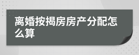 離婚按揭房房產(chǎn)分配怎么算