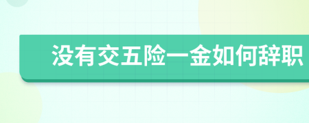 沒有交五險(xiǎn)一金如何辭職