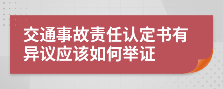 交通事故責(zé)任認(rèn)定書有異議應(yīng)該如何舉證