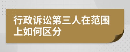 行政訴訟第三人在范圍上如何區(qū)分