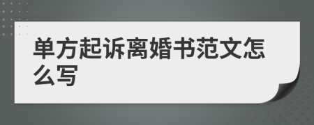 單方起訴離婚書范文怎么寫