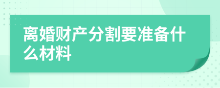 離婚財產(chǎn)分割要準(zhǔn)備什么材料