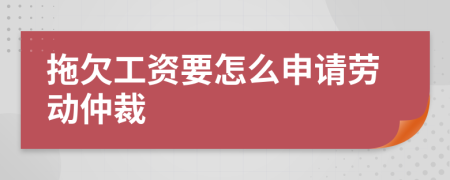 拖欠工資要怎么申請勞動仲裁