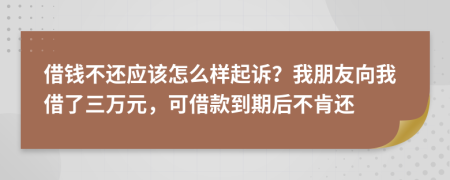借錢不還應該怎么樣起訴？我朋友向我借了三萬元，可借款到期后不肯還
