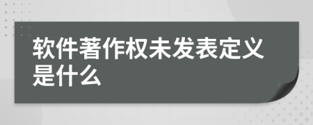 軟件著作權(quán)未發(fā)表定義是什么