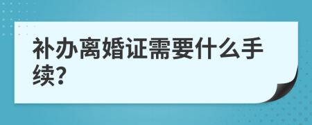 補(bǔ)辦離婚證需要什么手續(xù)？