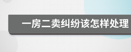 一房二賣糾紛該怎樣處理