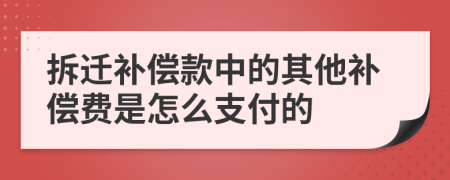 拆遷補(bǔ)償款中的其他補(bǔ)償費(fèi)是怎么支付的