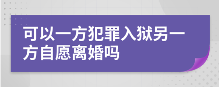 可以一方犯罪入獄另一方自愿離婚嗎