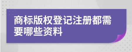 商標版權(quán)登記注冊都需要哪些資料