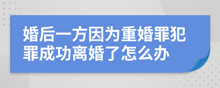 婚后一方因?yàn)橹鼗樽锓缸锍晒﹄x婚了怎么辦