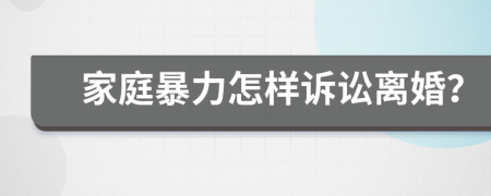 家庭暴力怎樣訴訟離婚？