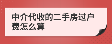 中介代收的二手房過戶費(fèi)怎么算
