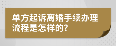 單方起訴離婚手續(xù)辦理流程是怎樣的？