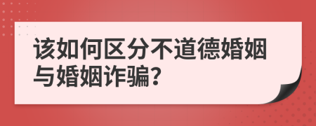 該如何區(qū)分不道德婚姻與婚姻詐騙？