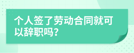 個人簽了勞動合同就可以辭職嗎？
