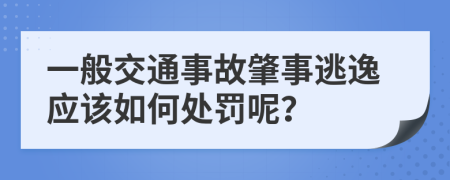 一般交通事故肇事逃逸應(yīng)該如何處罰呢？