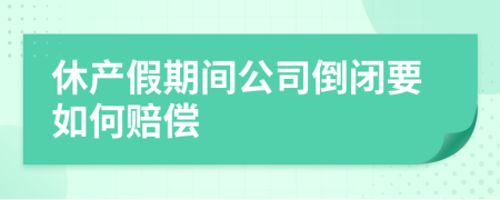 休產(chǎn)假期間公司倒閉要如何賠償