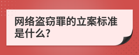網(wǎng)絡(luò)盜竊罪的立案標(biāo)準(zhǔn)是什么?