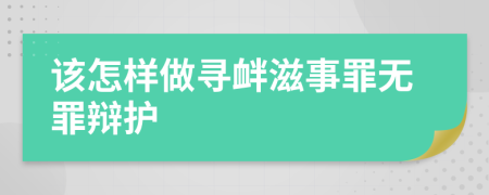 該怎樣做尋釁滋事罪無罪辯護