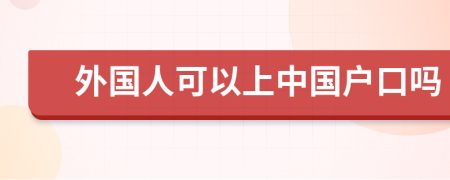 外國人可以上中國戶口嗎