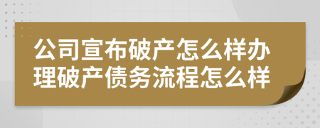 公司宣布破產(chǎn)怎么樣辦理破產(chǎn)債務(wù)流程怎么樣