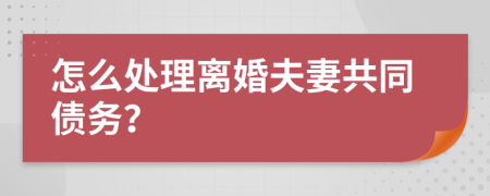 怎么處理離婚夫妻共同債務(wù)？