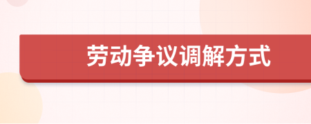 勞動爭議調(diào)解方式