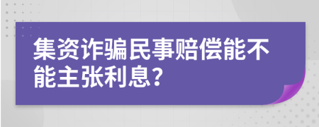 集資詐騙民事賠償能不能主張利息？