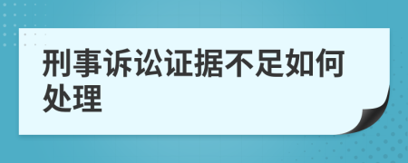 刑事訴訟證據(jù)不足如何處理
