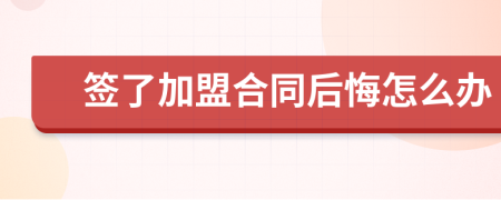 簽了加盟合同后悔怎么辦
