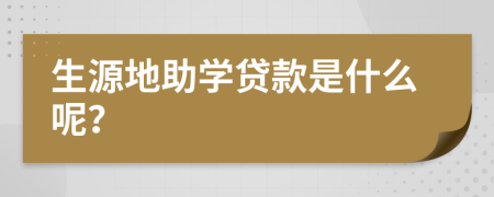 生源地助學貸款是什么呢？