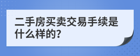 二手房買賣交易手續(xù)是什么樣的？