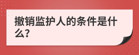 撤銷監(jiān)護人的條件是什么？
