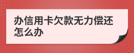 辦信用卡欠款無力償還怎么辦