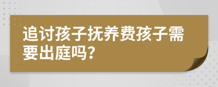 追討孩子撫養(yǎng)費(fèi)孩子需要出庭嗎？
