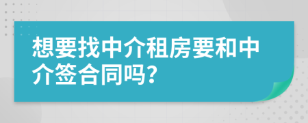 想要找中介租房要和中介簽合同嗎？