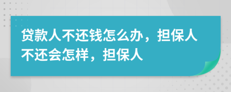 貸款人不還錢怎么辦，擔(dān)保人不還會(huì)怎樣，擔(dān)保人