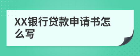 XX銀行貸款申請書怎么寫