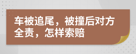 車被追尾，被撞后對(duì)方全責(zé)，怎樣索賠